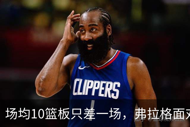场均10篮板只差一场，弗拉格面对热火迎来检验